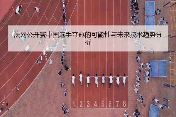 法网公开赛中国选手夺冠的可能性与未来技术趋势分析