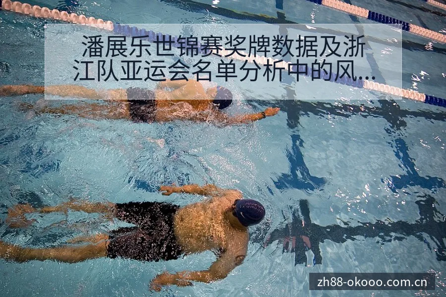 潘展乐世锦赛奖牌数据及浙江队亚运会名单分析中的风险与不确 - 澳客
